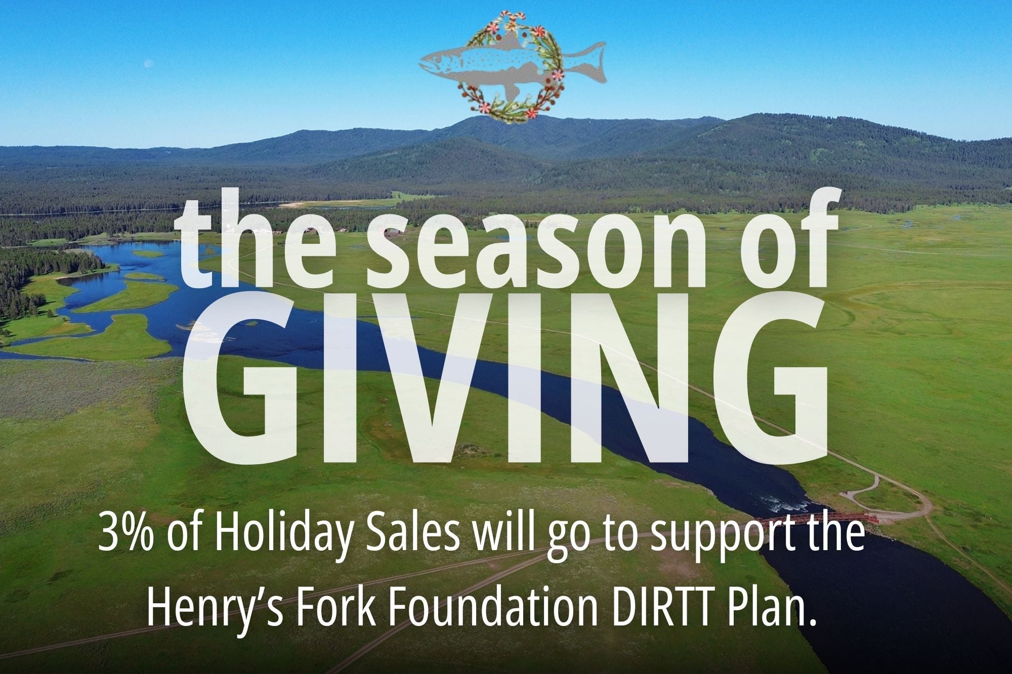 The Season of Giving - 3% of all holiday sales support the Henry's Fork.