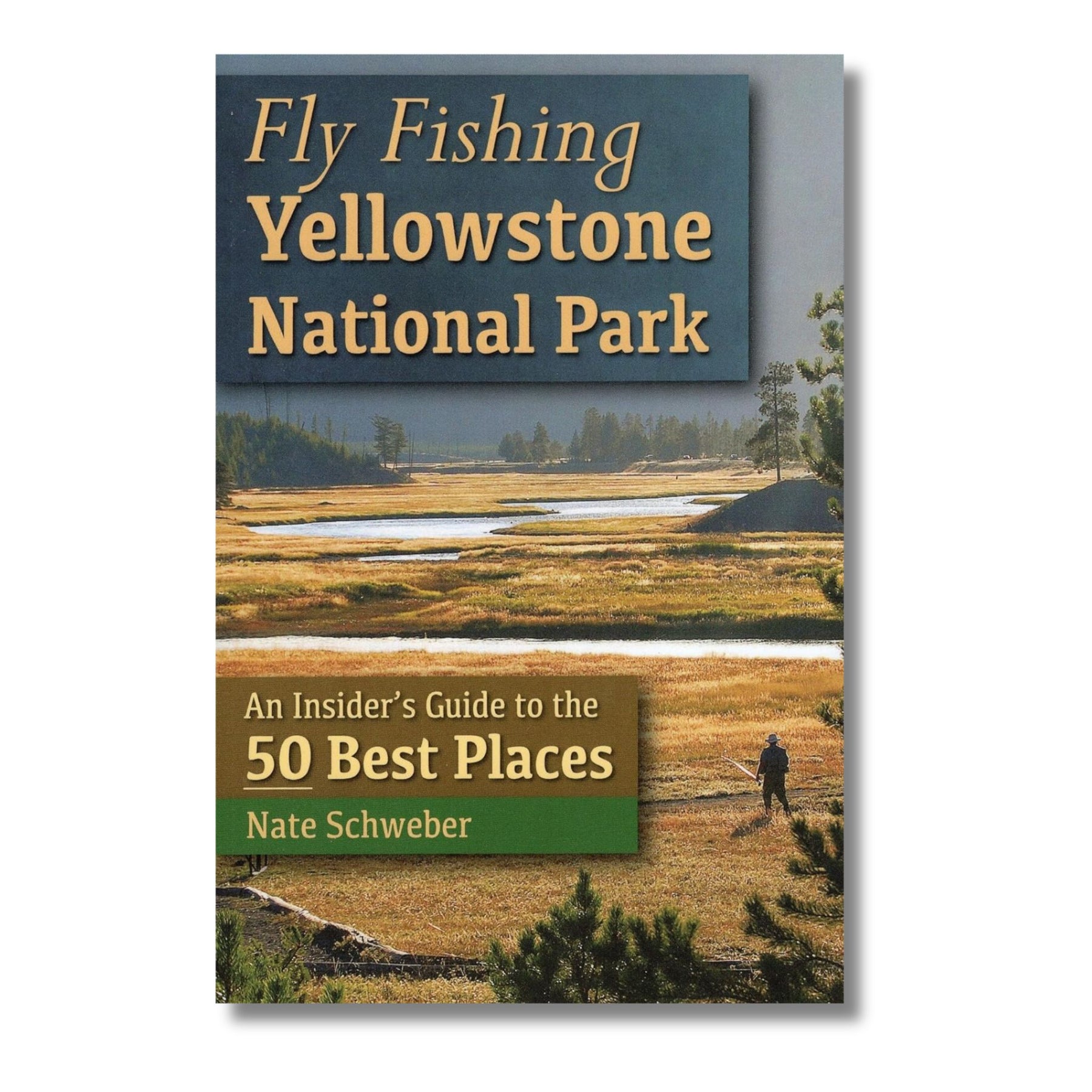 Yellowstone Fly Drive Fly Fishing Yellowstone National Park: An Insider's Guide to the 50 Be ...
